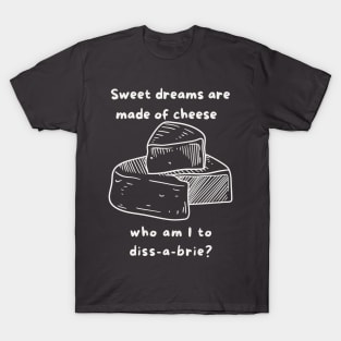 Sweet Dreams are made of cheese T-Shirt